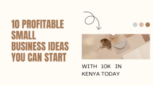 10 Profitable Small Business Ideas You Can Start with 10K in Kenya Today