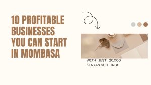 10 Profitable Businesses You Can Start in Mombasa with Just 20,000 Kenyan Shillings