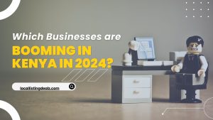 Which Businesses Are Booming in Kenya in 2024?